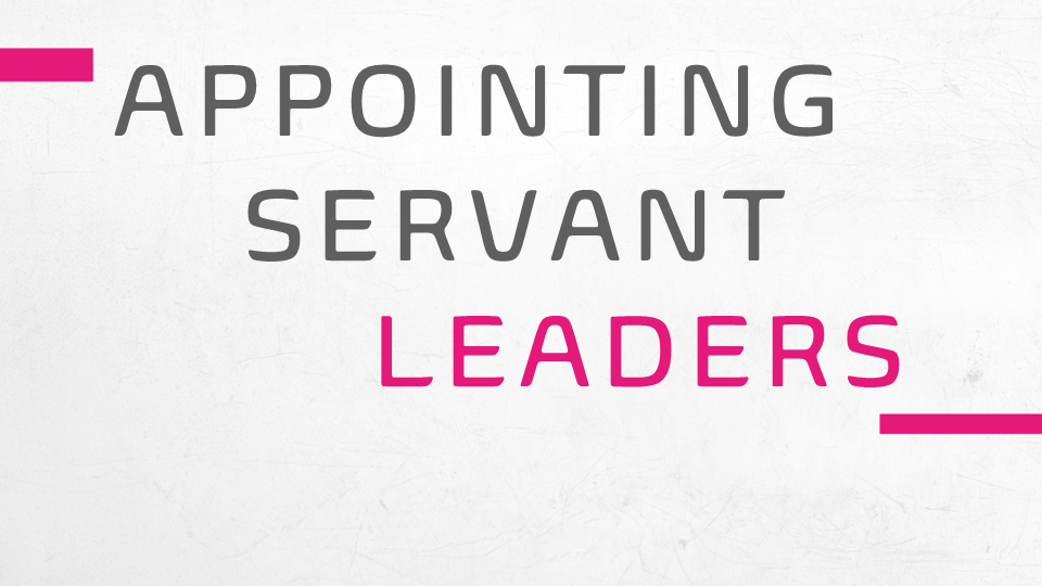 Appointing Servant Leaders