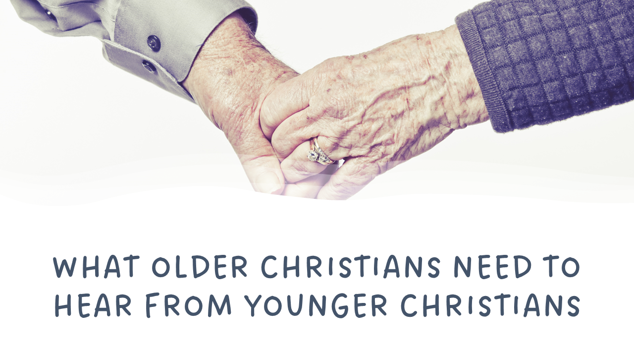 What Older Christians Need To Hear From Younger Christians