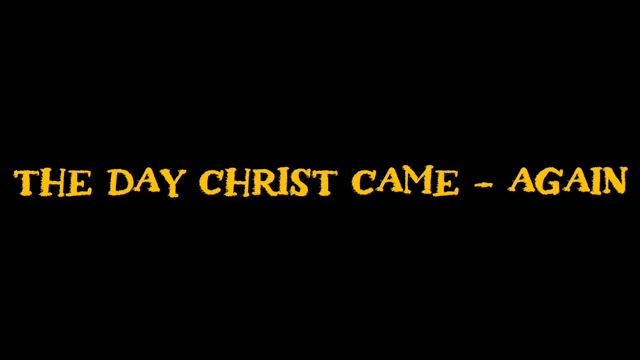 The Day Christ Came - Again